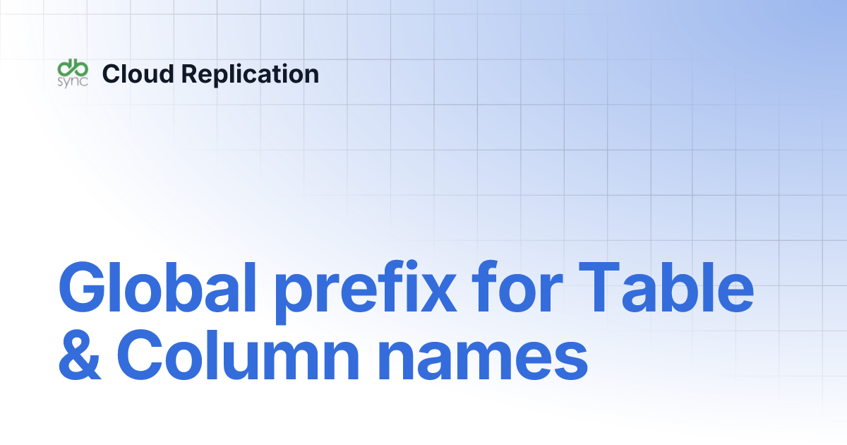 Global prefix for Table & Column names | Cloud Replication