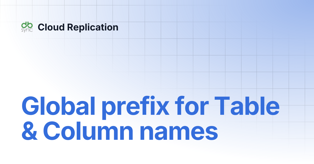 Global prefix for Table & Column names | v7 | Cloud Replication