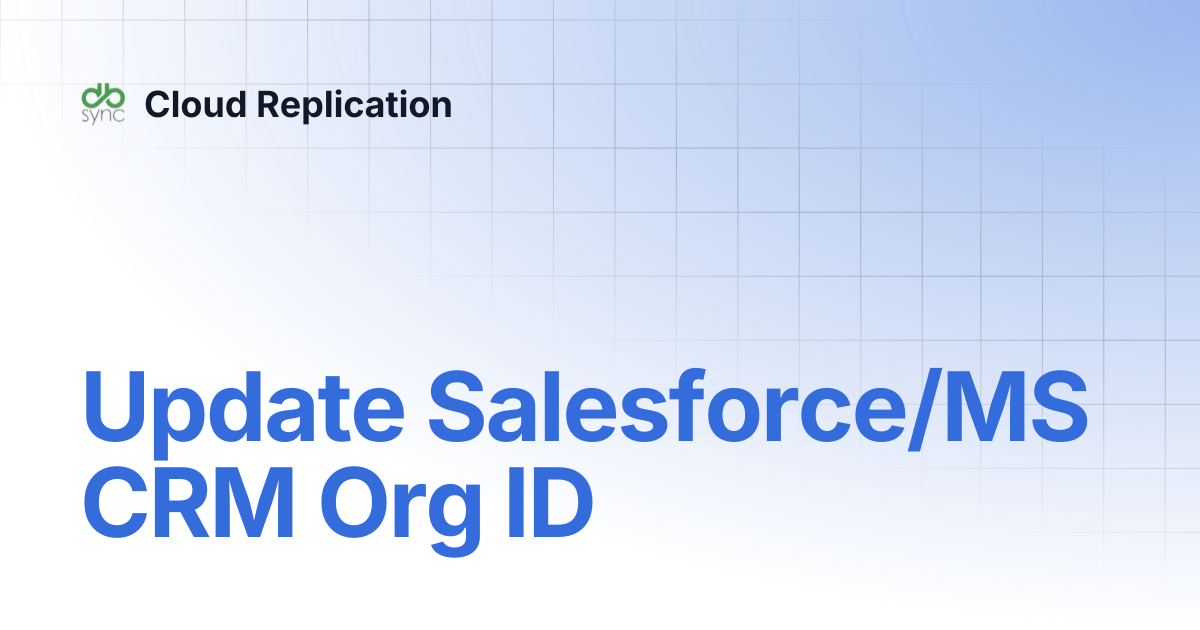 Update Salesforce/MS CRM Org ID | v7 | Cloud Replication