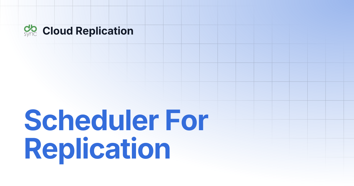 Scheduler For Replication | v7 | Cloud Replication