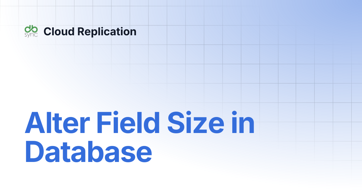 Alter Field Size in Database | v8 | Cloud Replication