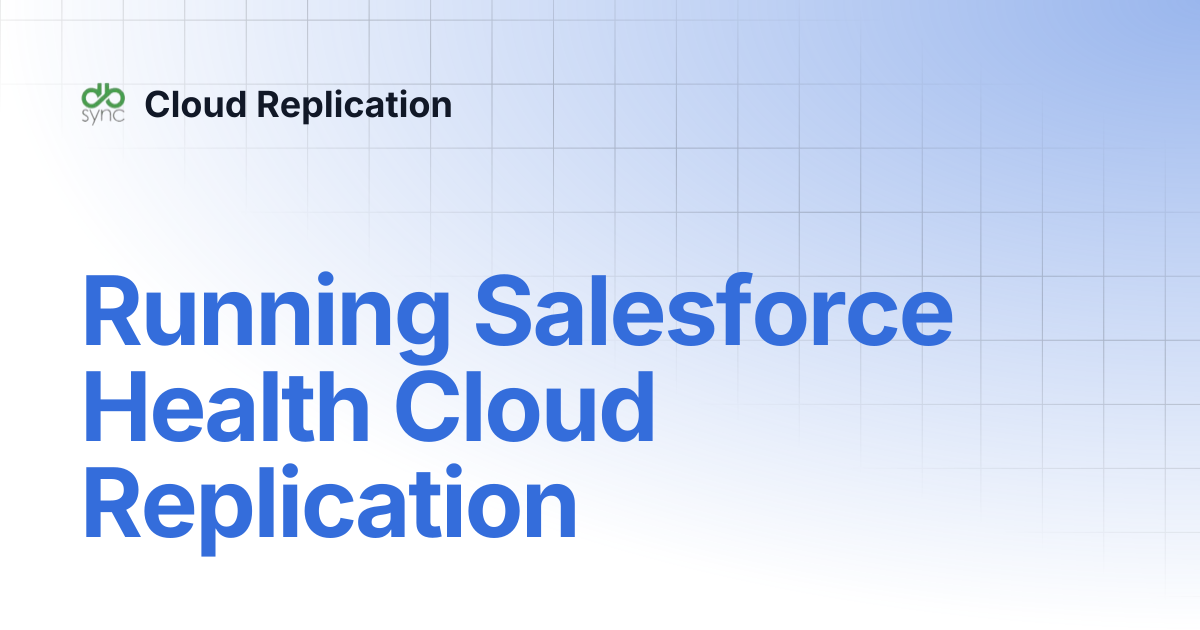 Running Salesforce Health Cloud Replication | v8 | Cloud Replication