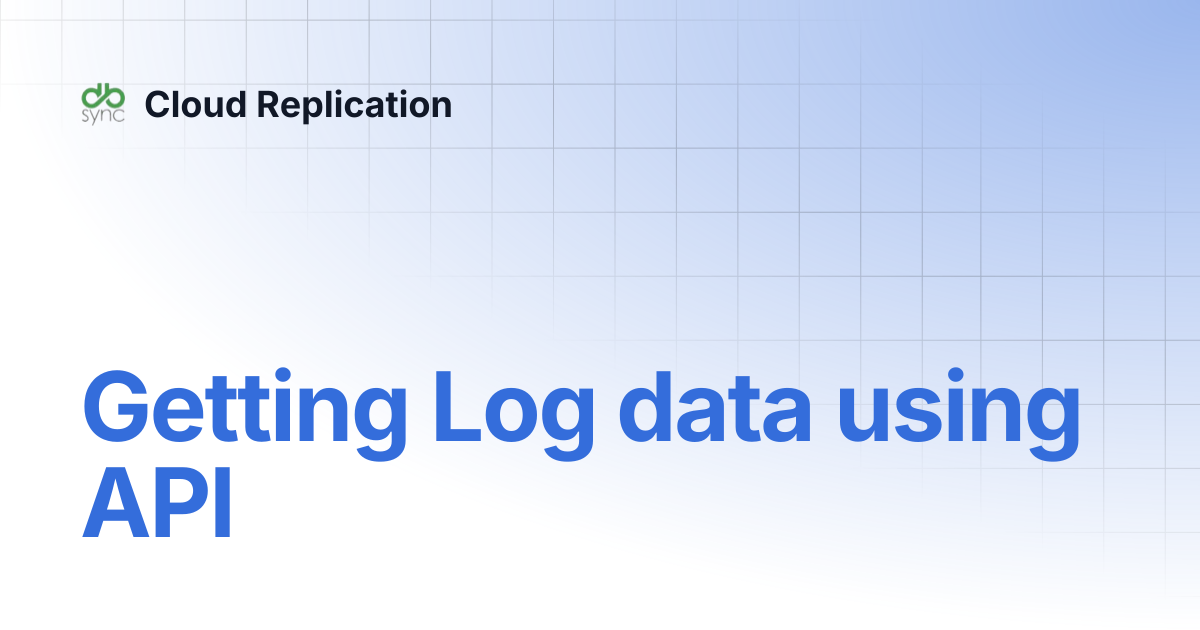 Getting Log data using API | Cloud Replication