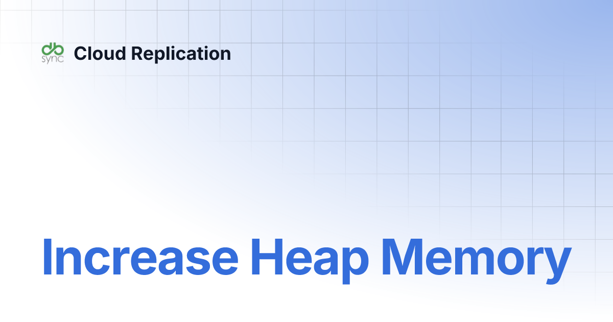 Increase Heap Memory | Cloud Replication