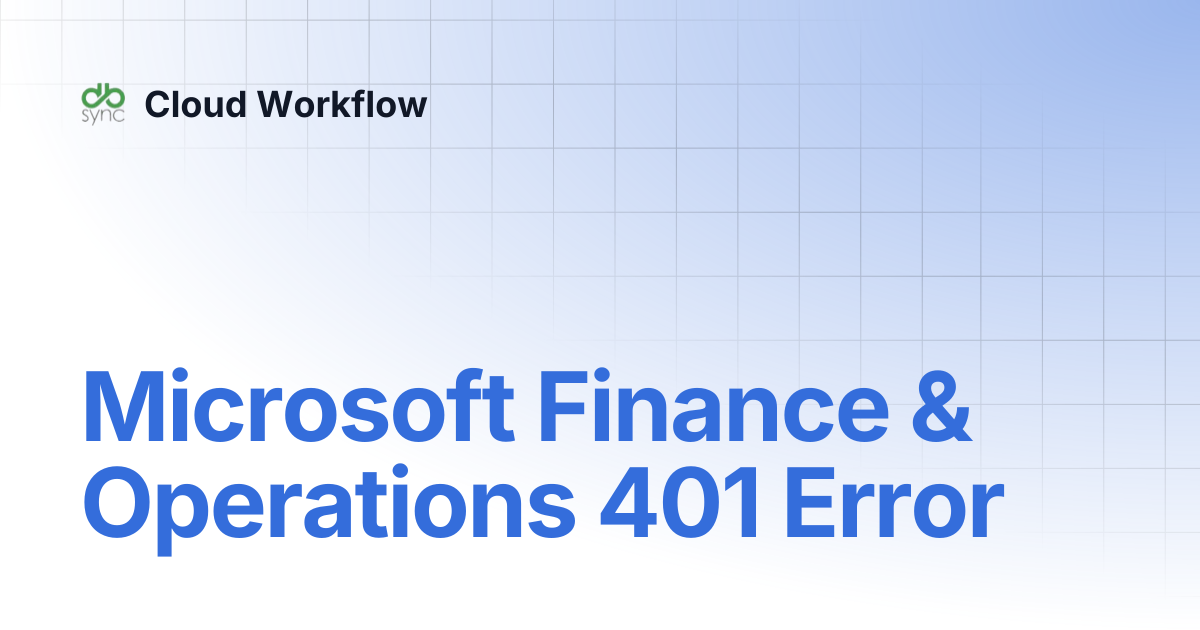 Microsoft Finance & Operations 401 Error | Cloud Workflow