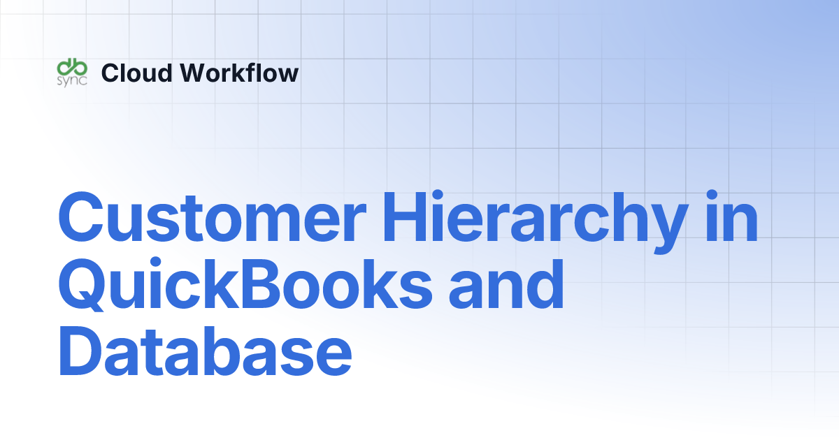 Customer Hierarchy in QuickBooks and Database | Cloud Workflow